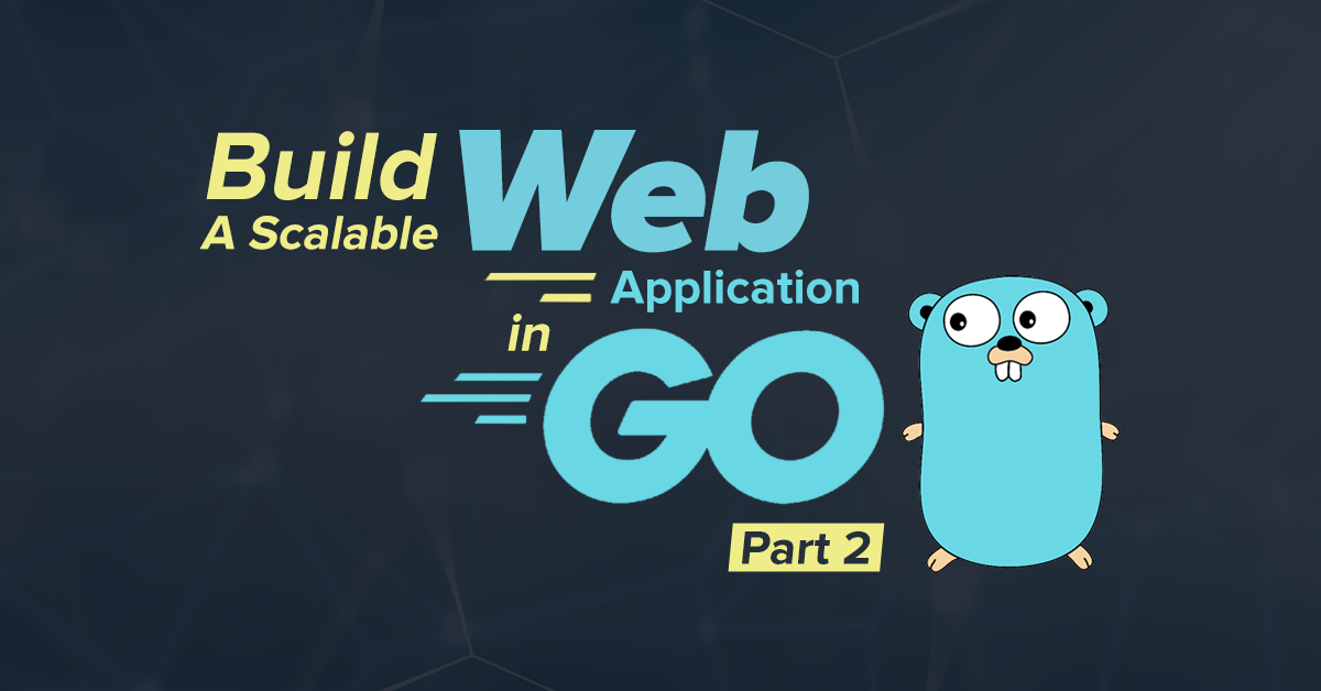 Build a scalable web application in Go – Part 2