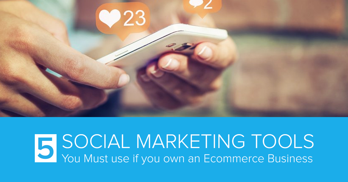 5 Social Marketing Tools You Must use if you own an Ecommerce Business