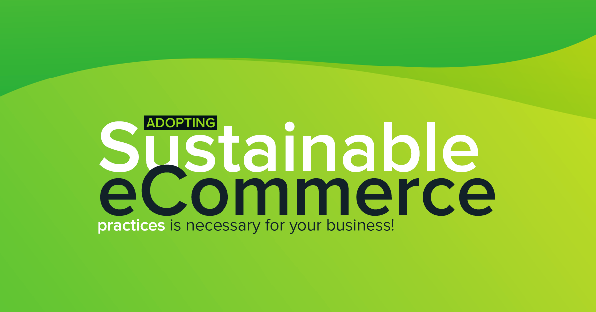 Adopting sustainable eCommerce practices is necessary for your business!