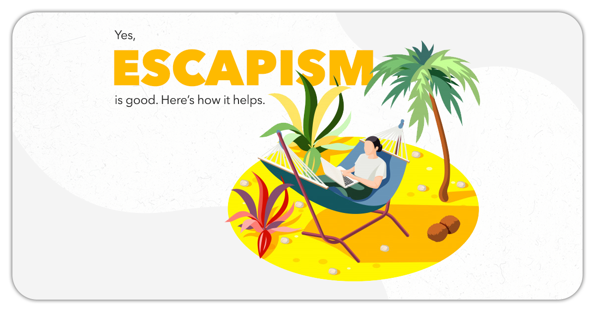 Yes, escapism is good. Here’s how it helps. Blog Featured image.